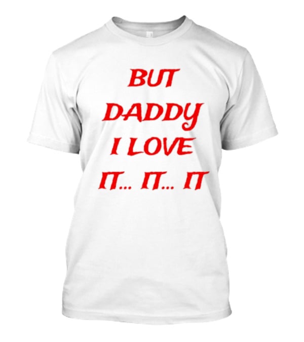But Daddy I Love It. It. It T-Shirt