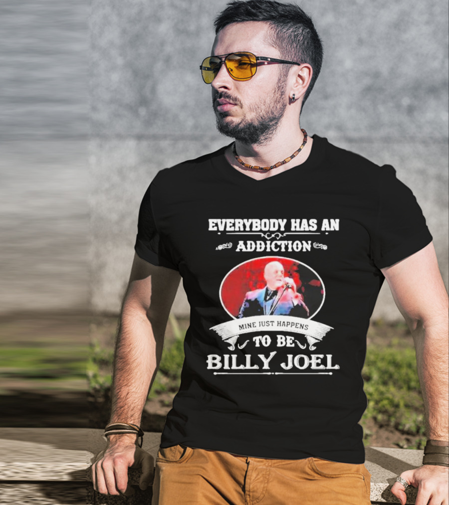 Everybody Has An Addiction Mine Just Happens To Be Billy Joel T-Shirt