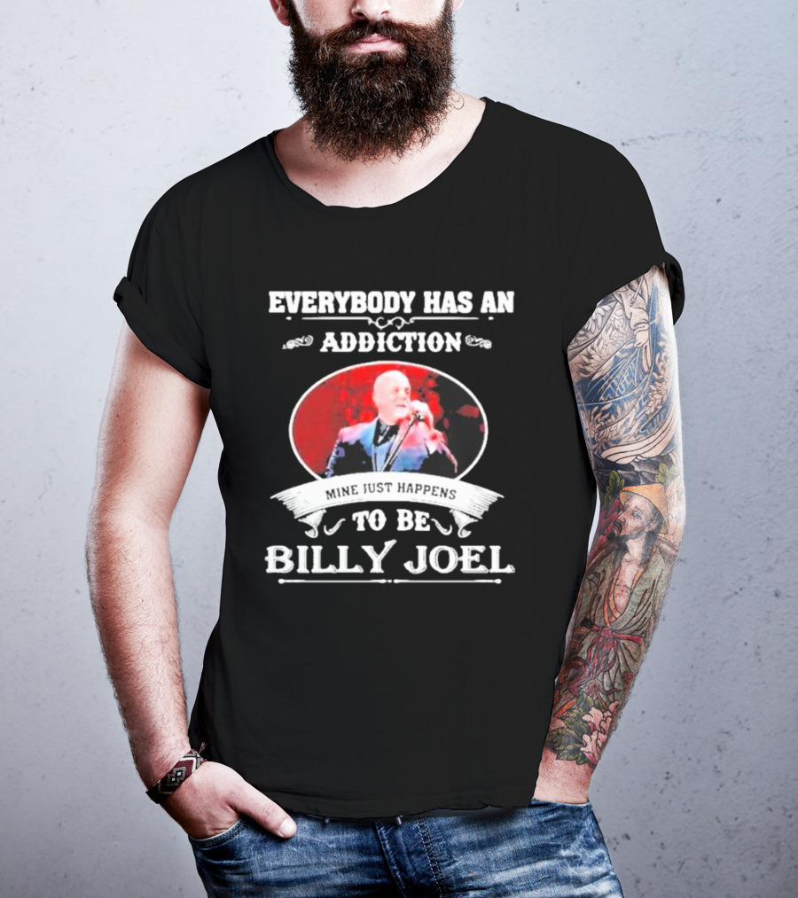 Everybody Has An Addiction Mine Just Happens To Be Billy Joel T-Shirt