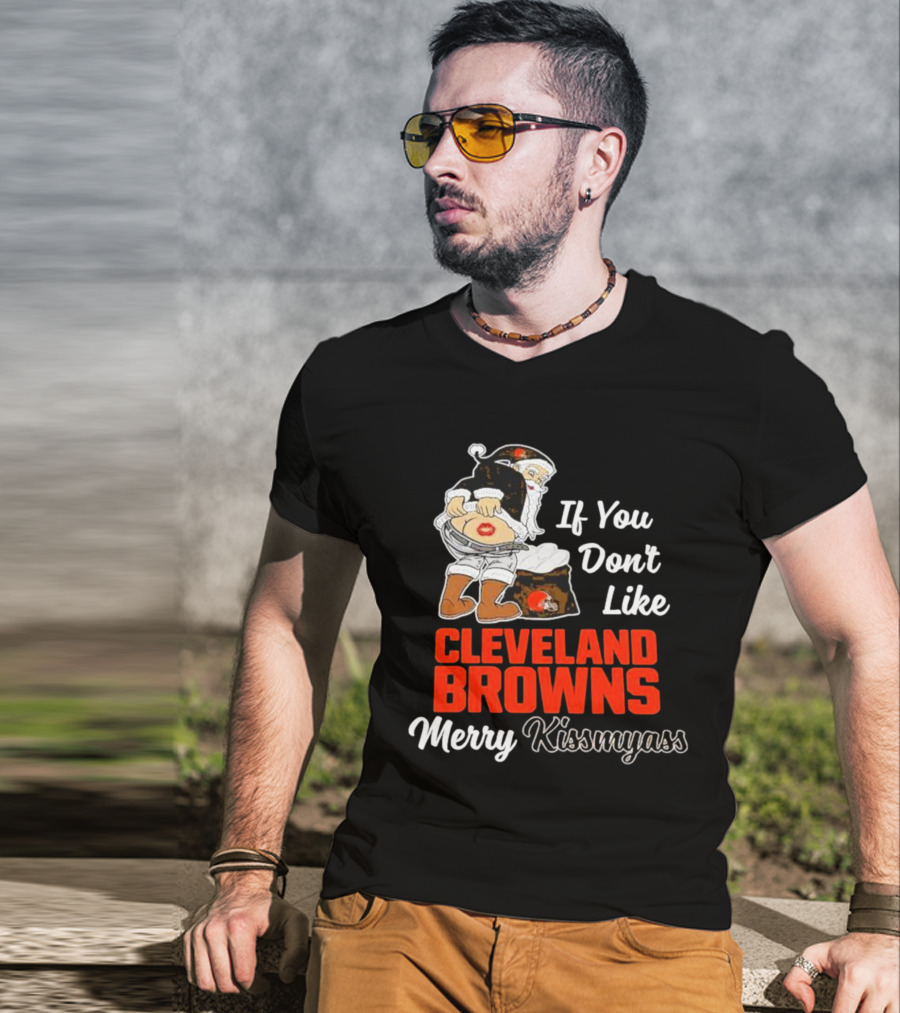 If You Don't Like Cleveland Browns Merry Kissmyass Santa T-Shirt