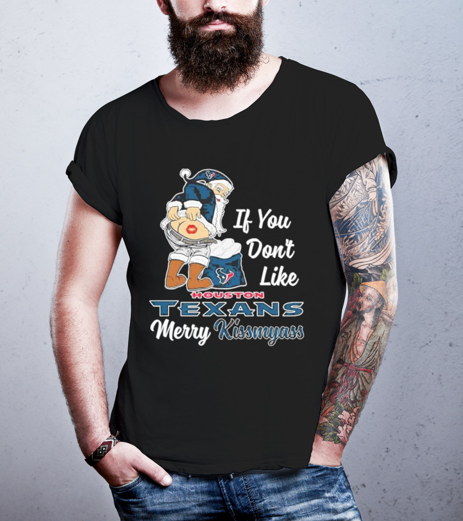 If You Don't Like Houston Texans Merry Kissmyass T-Shirt