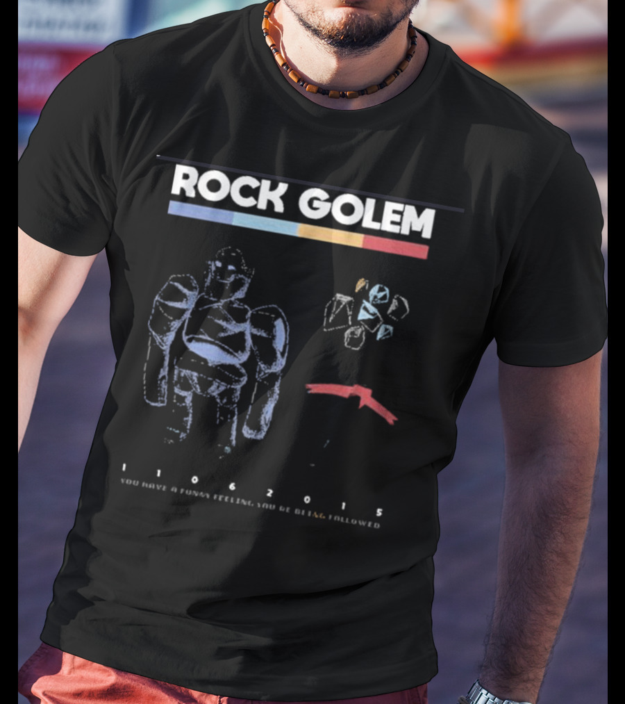 ROCK GOLEM You Have A Funny Feeling You're Being Followed 11062015 T-Shirt