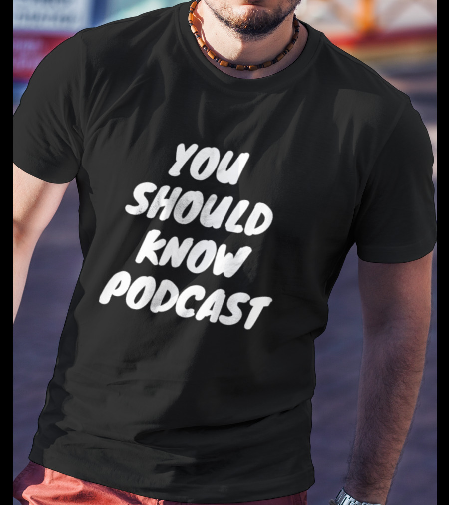 You Should Know Podcast Merchandise Fan Gear T-Shirt