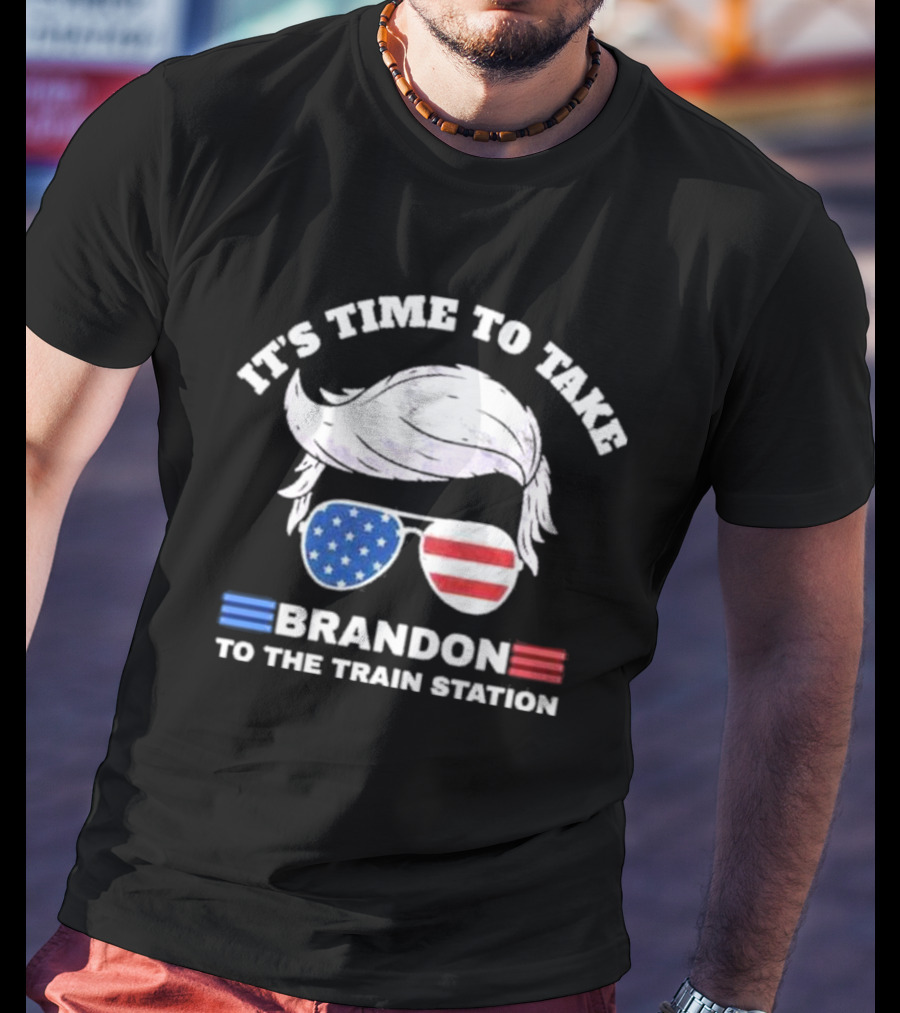 It's Time To Take Brandon To The Train Station USA T-Shirt