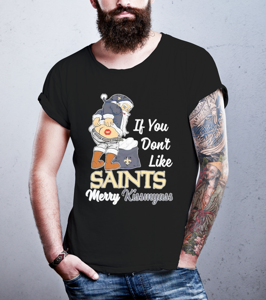 If You Don't Like Saints Merry Kissmyass Santa T-Shirt