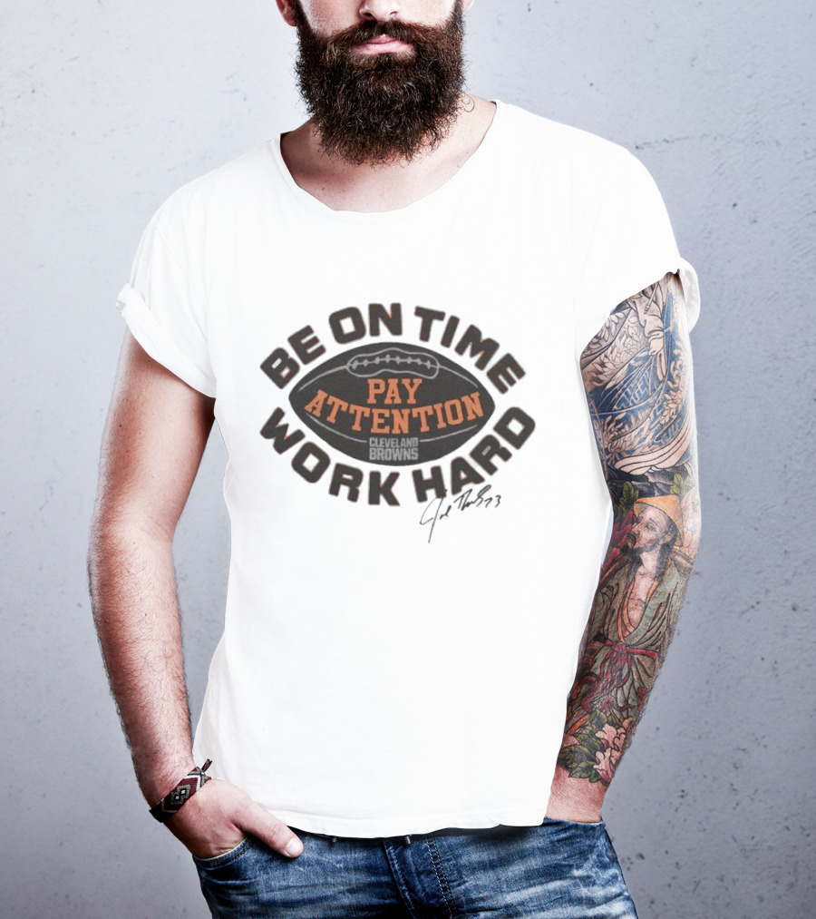 Cleveland Browns Joe Thomas Be On Time Pay Attention Work Hard T-Shirt