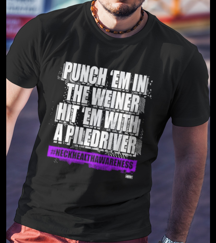 Punch 'Em IN The Weiner Hit 'Em With A Piledriver Aew Neck Health Awareness T-Shirt
