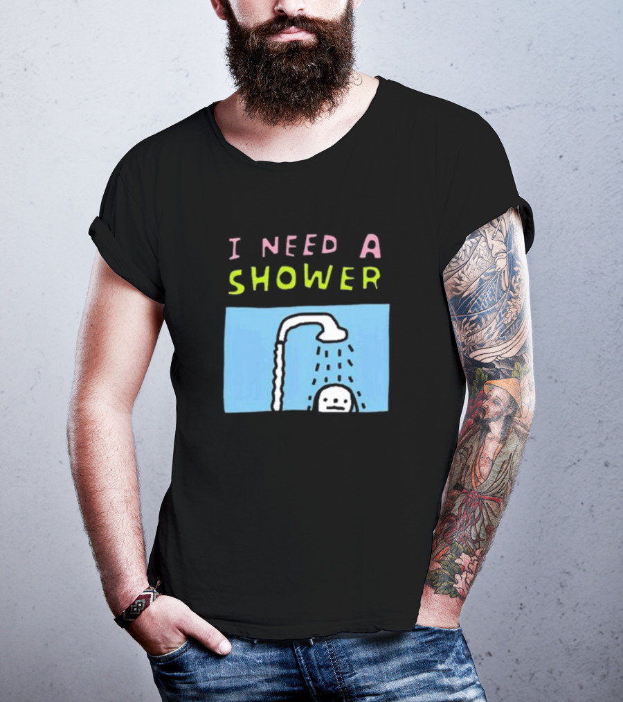 I Need A Shower But This T-Shirt Is Clean I Swear To God Shower Scene T-Shirt
