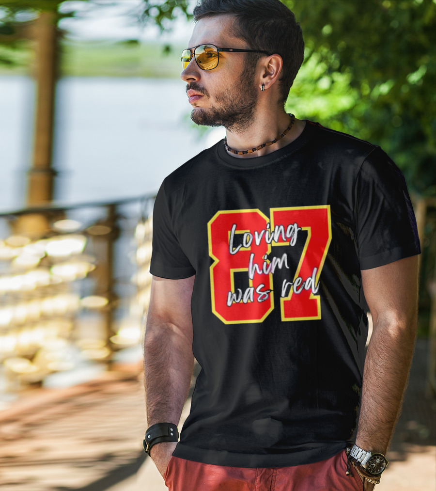 87 Loving Him Was Red Kansas City Football Chiefs Fan T-Shirt