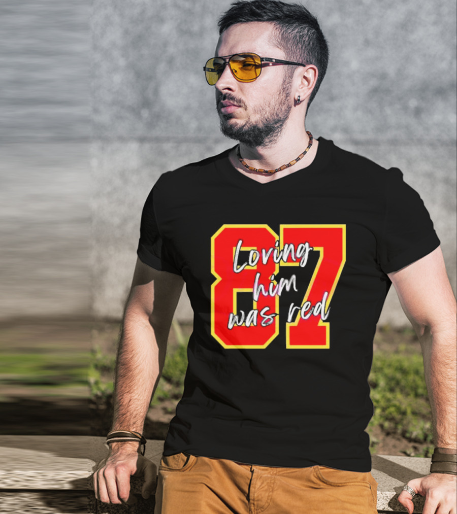87 Loving Him Was Red Kansas City Football Chiefs Fan T-Shirt