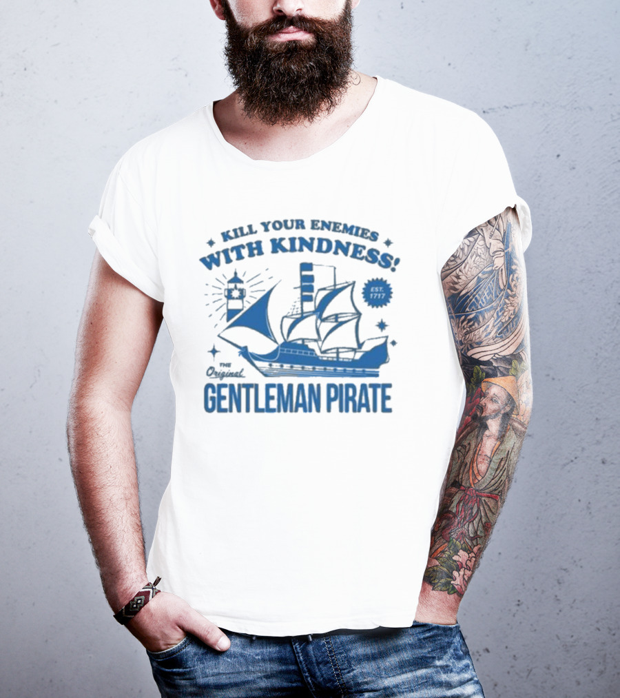 Kill Your Enemies With Kindness The Original Gentleman Pirate Est 1717 T-Shirt