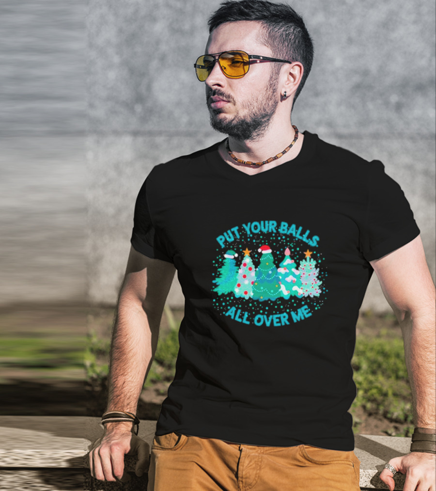 Put Your Balls All Over Me Christmas Tree Festive Holiday Humor T-Shirt