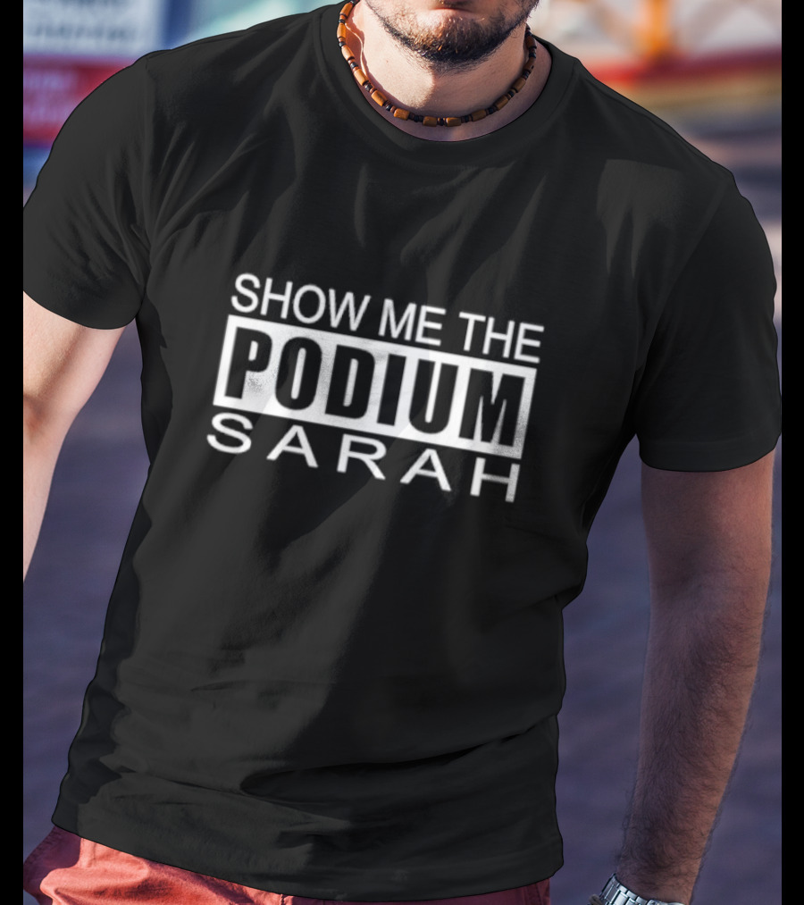SHOW ME THE PODIUM SARAH T-Shirt