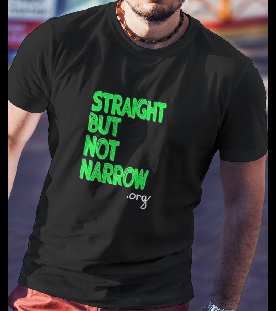 Straight But Not Narrow Org Empowerment Message T-Shirt
