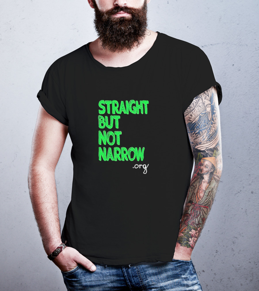 Straight But Not Narrow Org Empowerment Message T-Shirt