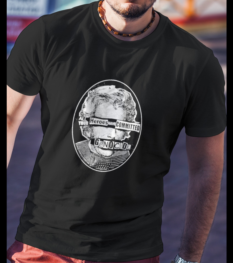 All Your Heroes Have Committed Genocide T-Shirt