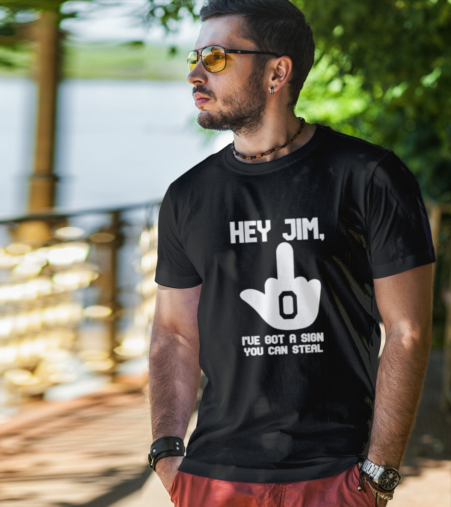 Hey Jim I've Got A Sign You Can Steal Middle Finger Gesture T-Shirt