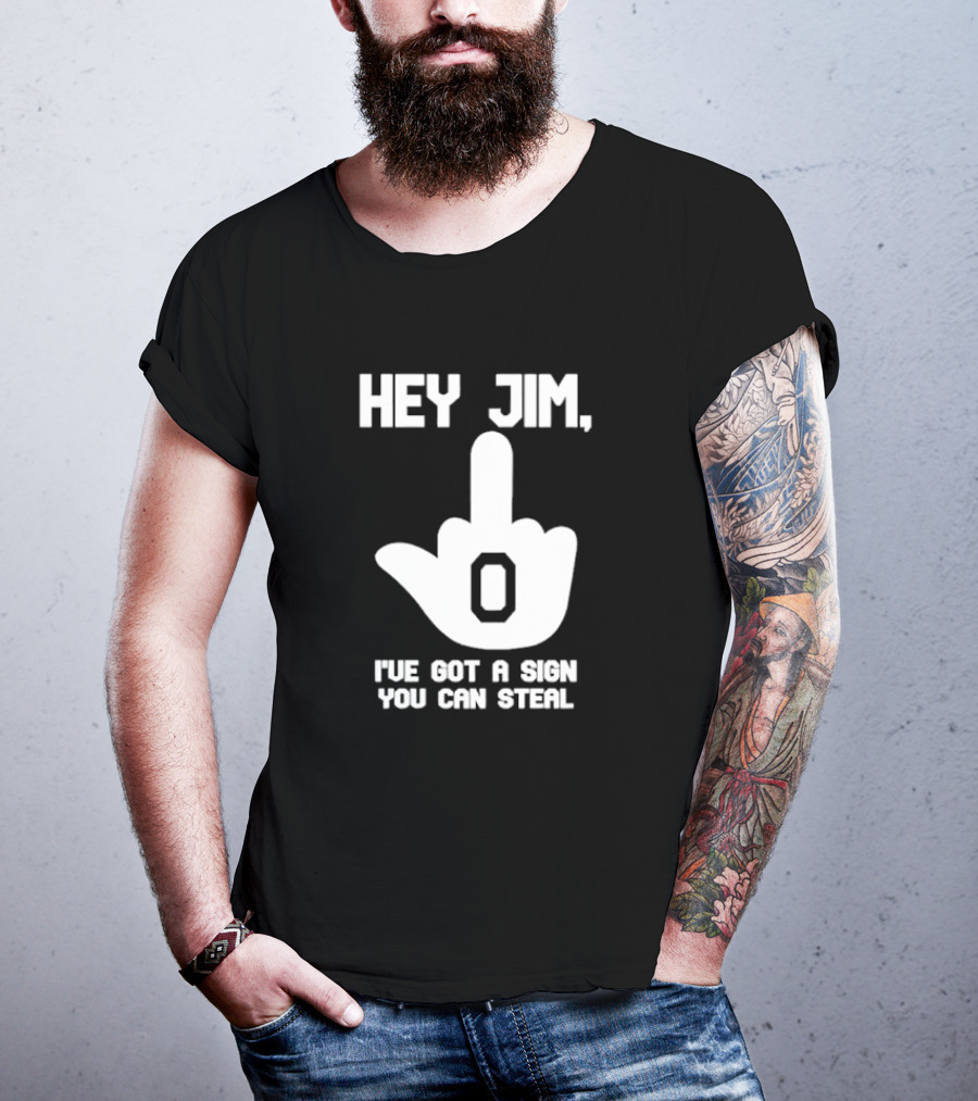 Hey Jim I've Got A Sign You Can Steal Middle Finger Gesture T-Shirt