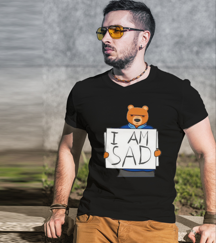 I Am Sad Bear Sign T-Shirt
