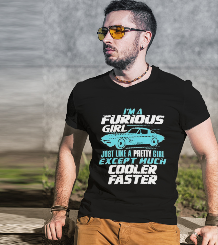 I Am A Furious Girl Just Like A Pretty Girl Except Much Cooler Faster T-Shirt