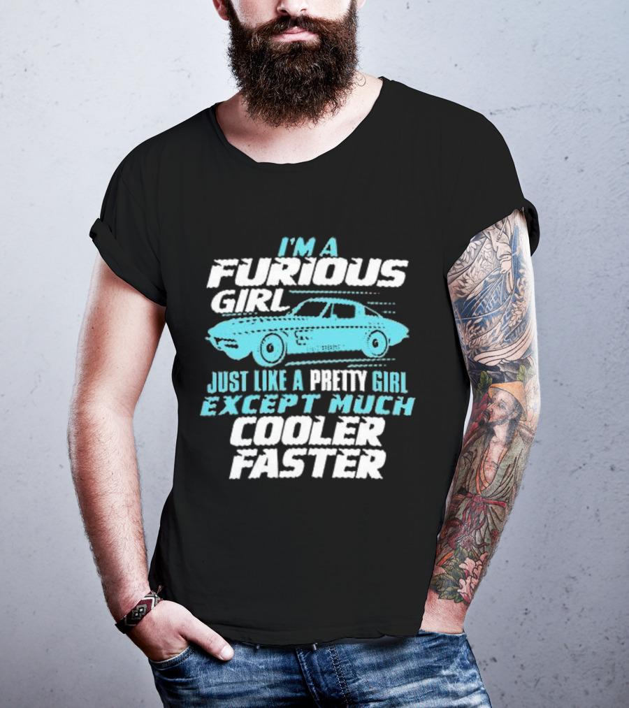 I Am A Furious Girl Just Like A Pretty Girl Except Much Cooler Faster T-Shirt