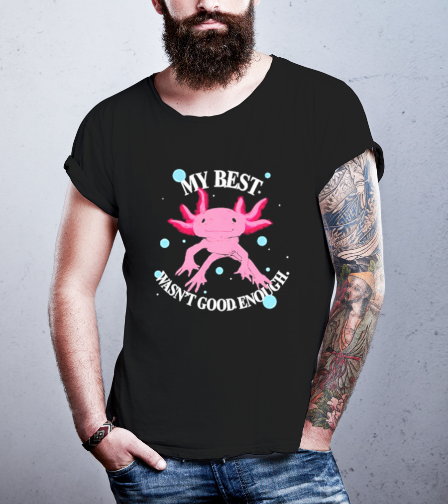 Axolotl My Best Wasn't Good Enough Pink Creature With Blue Bubbles T-Shirt