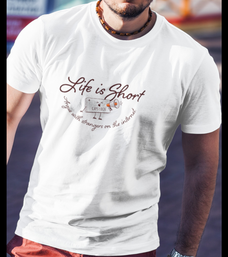 Life Is Short Capslock Argue With Strangers On The Internet T-Shirt