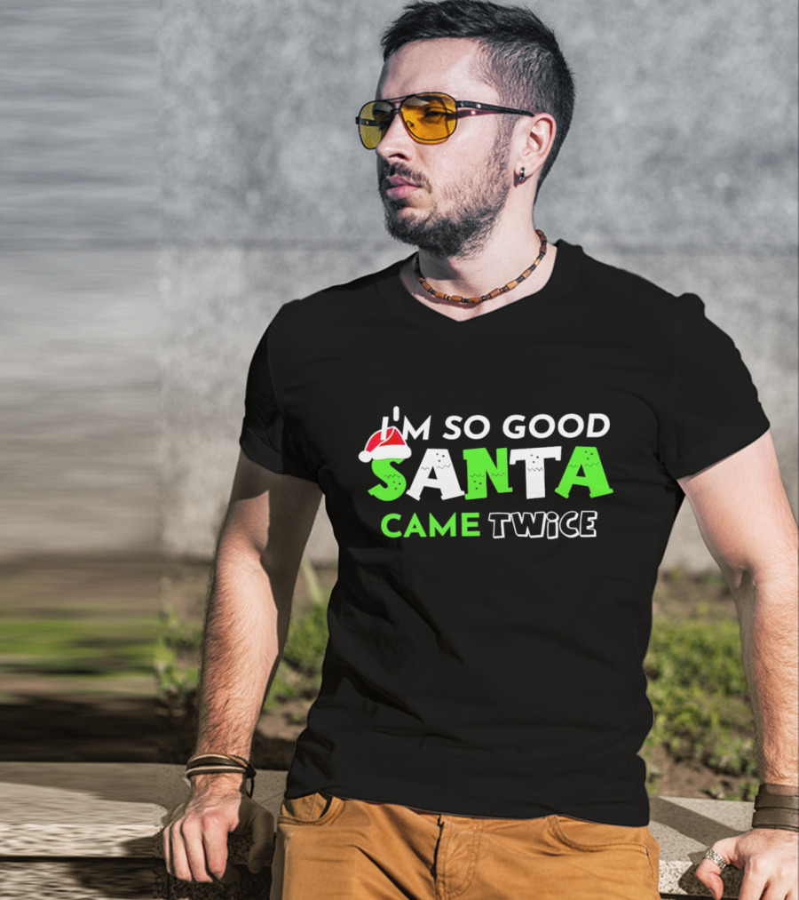 I’m So Good Santa Came Twice Christmas Santa Hat Green T-Shirt