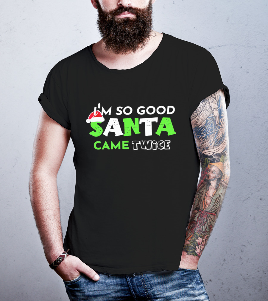 I’m So Good Santa Came Twice Christmas Santa Hat Green T-Shirt