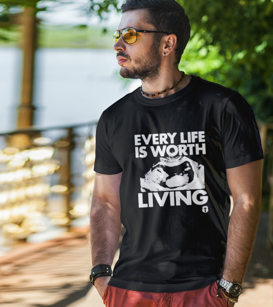 Every Life Is Worth Living Ultrasound Image T-Shirt