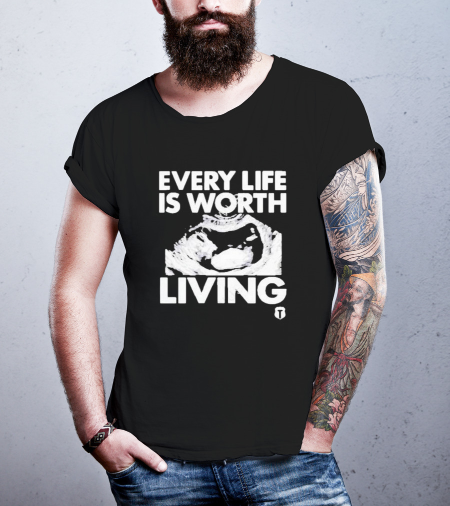 Every Life Is Worth Living Ultrasound Image T-Shirt