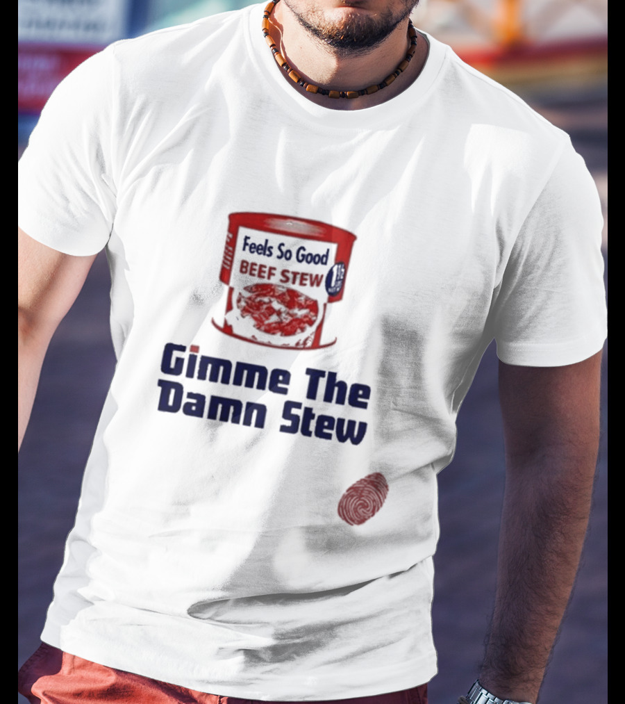 Feels So Good Beef Stew Gimme The Damn Stew T-Shirt