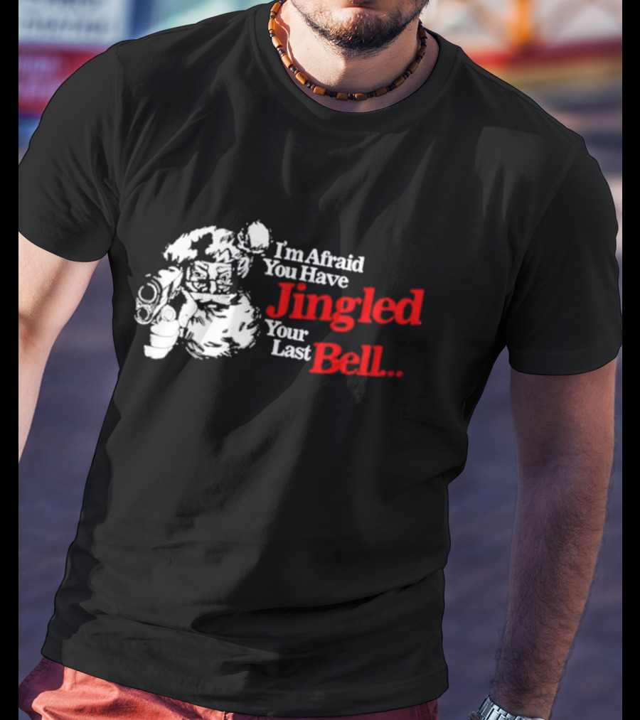 I'm Afraid You Have Jingled Your Last Bell Santa Holding Gun T-Shirt