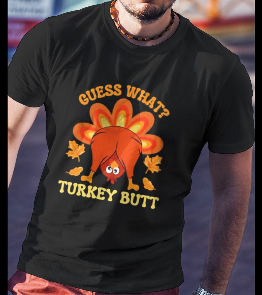 Guess What Turkey Butt Funny Thanksgiving T-Shirt