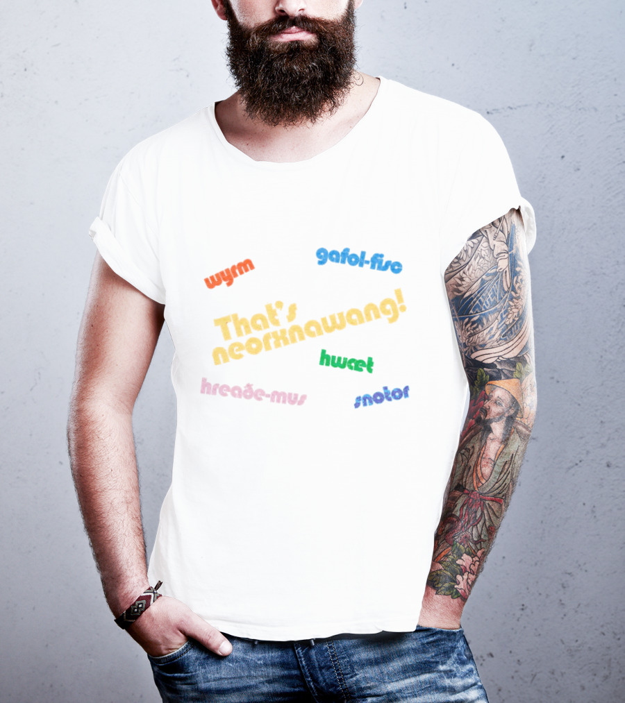 That's Neorxnawang Wyrm Gafol Fisc Hwæt Hreaðe Mus Snotor T-Shirt