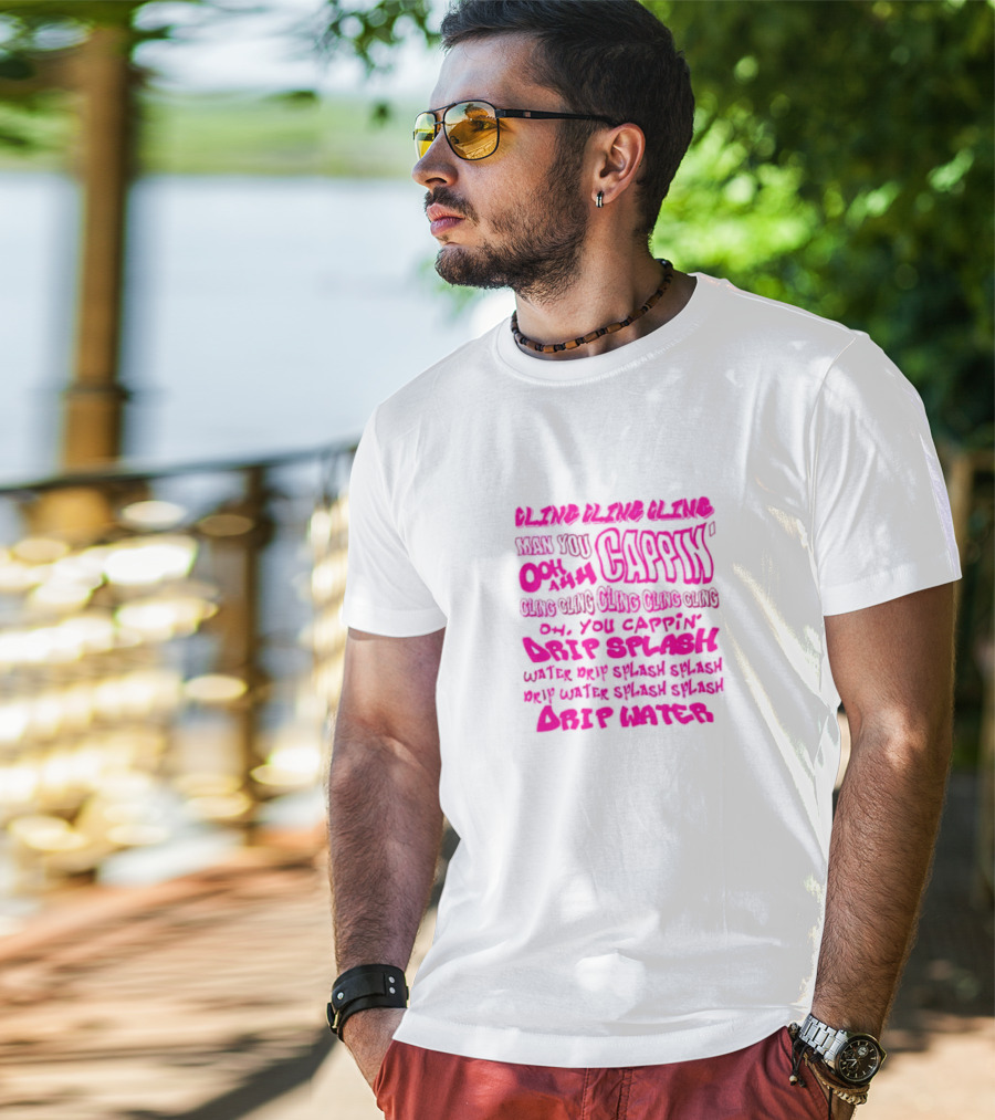 CLING CAP’IN OOH AHH DRIP SPLASH WATER SPLASH DRIP WATER SPLASH SPLASH DRIP WATER T-Shirt