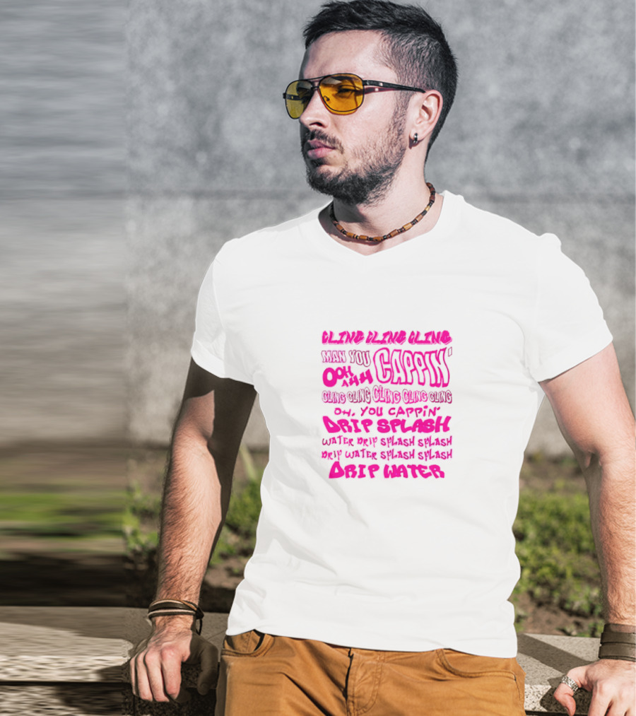CLING CAP’IN OOH AHH DRIP SPLASH WATER SPLASH DRIP WATER SPLASH SPLASH DRIP WATER T-Shirt
