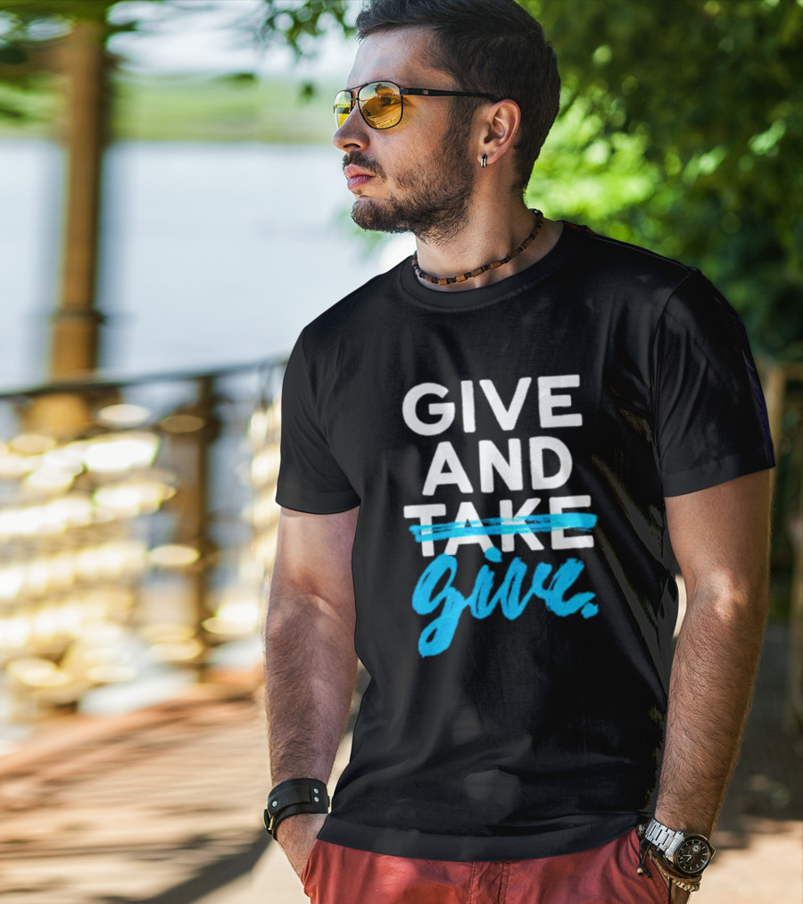GIVE AND GIVE Text With TAKE Crossed Out T-Shirt