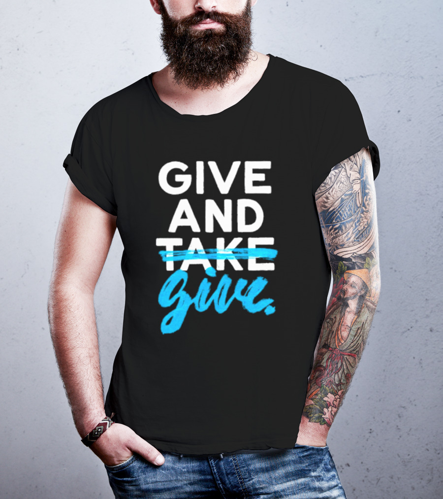 GIVE AND GIVE Text With TAKE Crossed Out T-Shirt