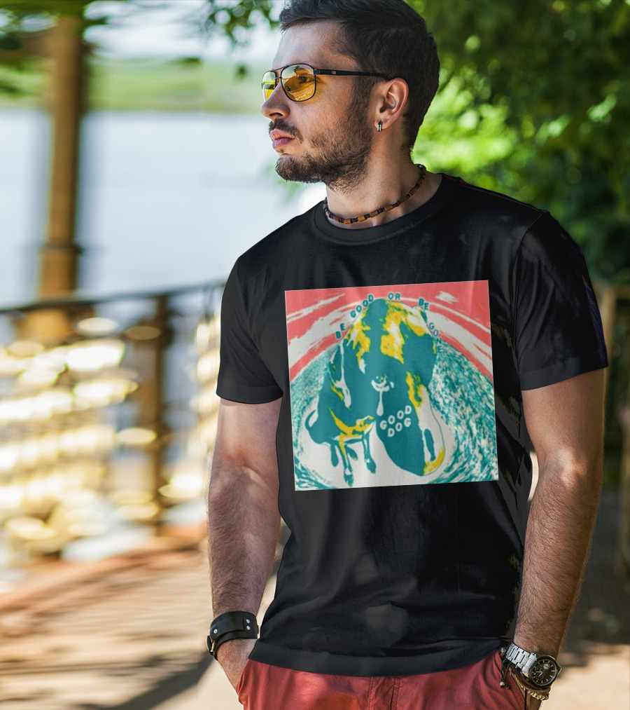 Be Good Or Be Gone Good Dog T-Shirt