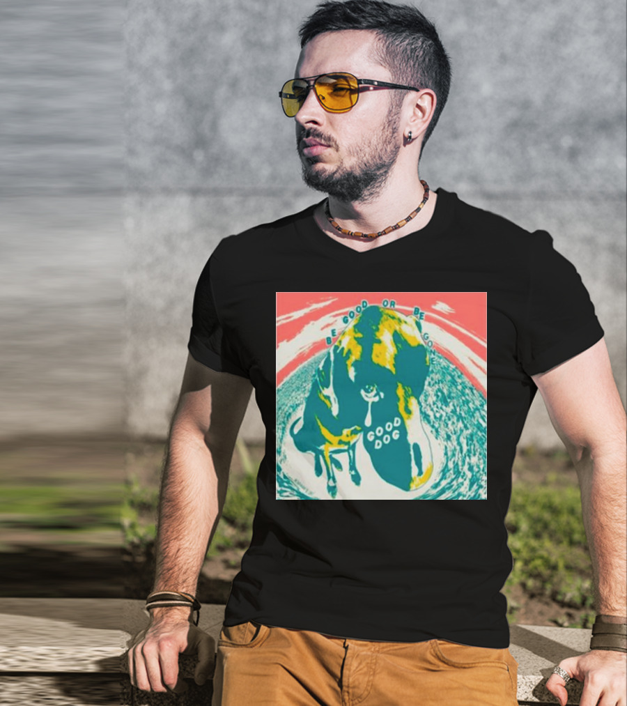 Be Good Or Be Gone Good Dog T-Shirt