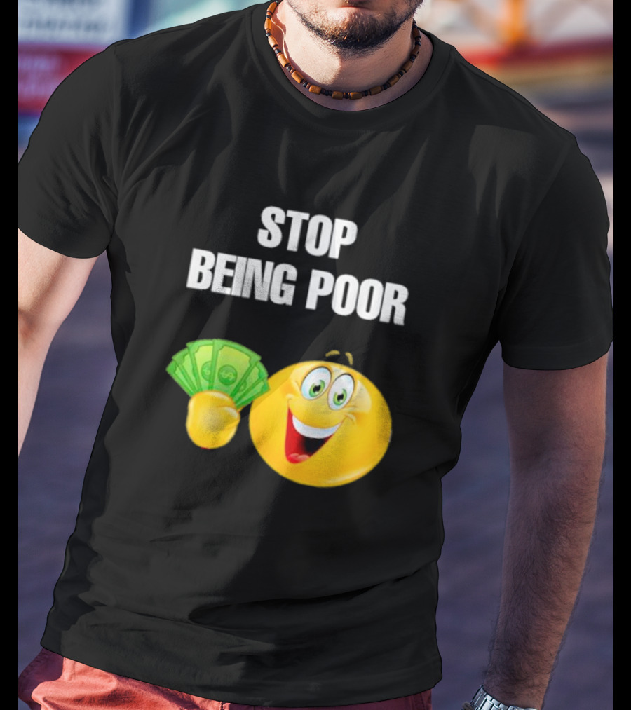 Stop Being Poor Smiley Face Holding Money Emoji T-Shirt