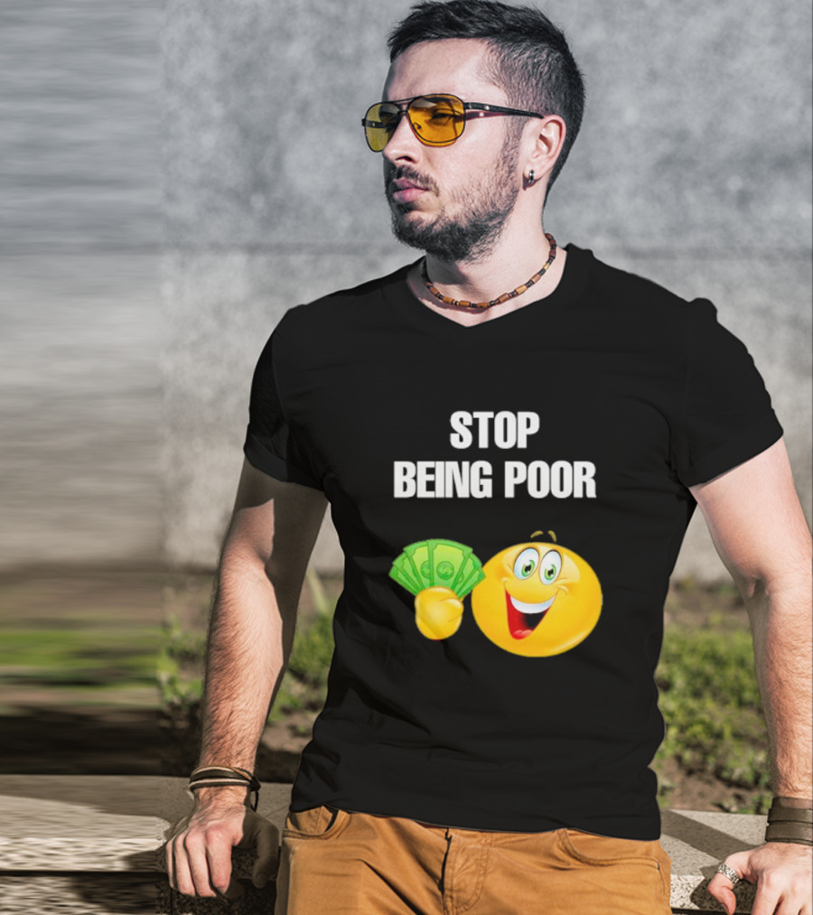 Stop Being Poor Smiley Face Holding Money Emoji T-Shirt