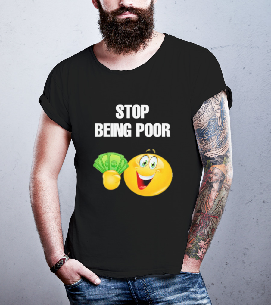 Stop Being Poor Smiley Face Holding Money Emoji T-Shirt