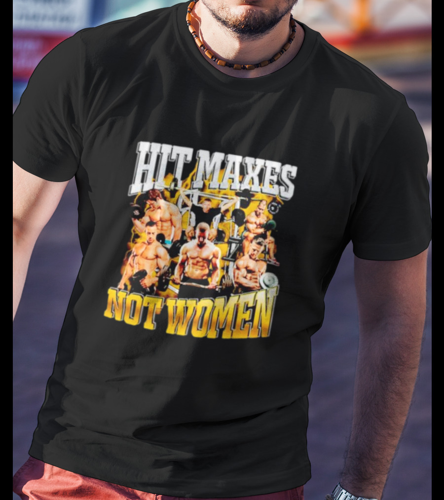 HIT MAXES NOT WOMEN Gym Bodybuilding Motivation With Muscular Men T-Shirt