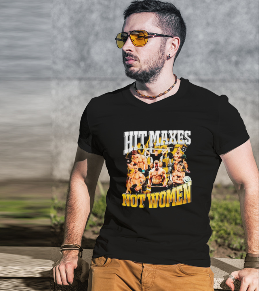 HIT MAXES NOT WOMEN Gym Bodybuilding Motivation With Muscular Men T-Shirt