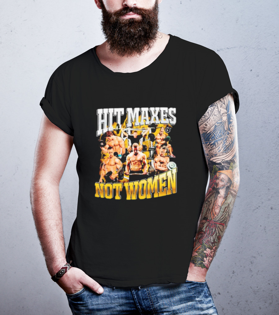 HIT MAXES NOT WOMEN Gym Bodybuilding Motivation With Muscular Men T-Shirt