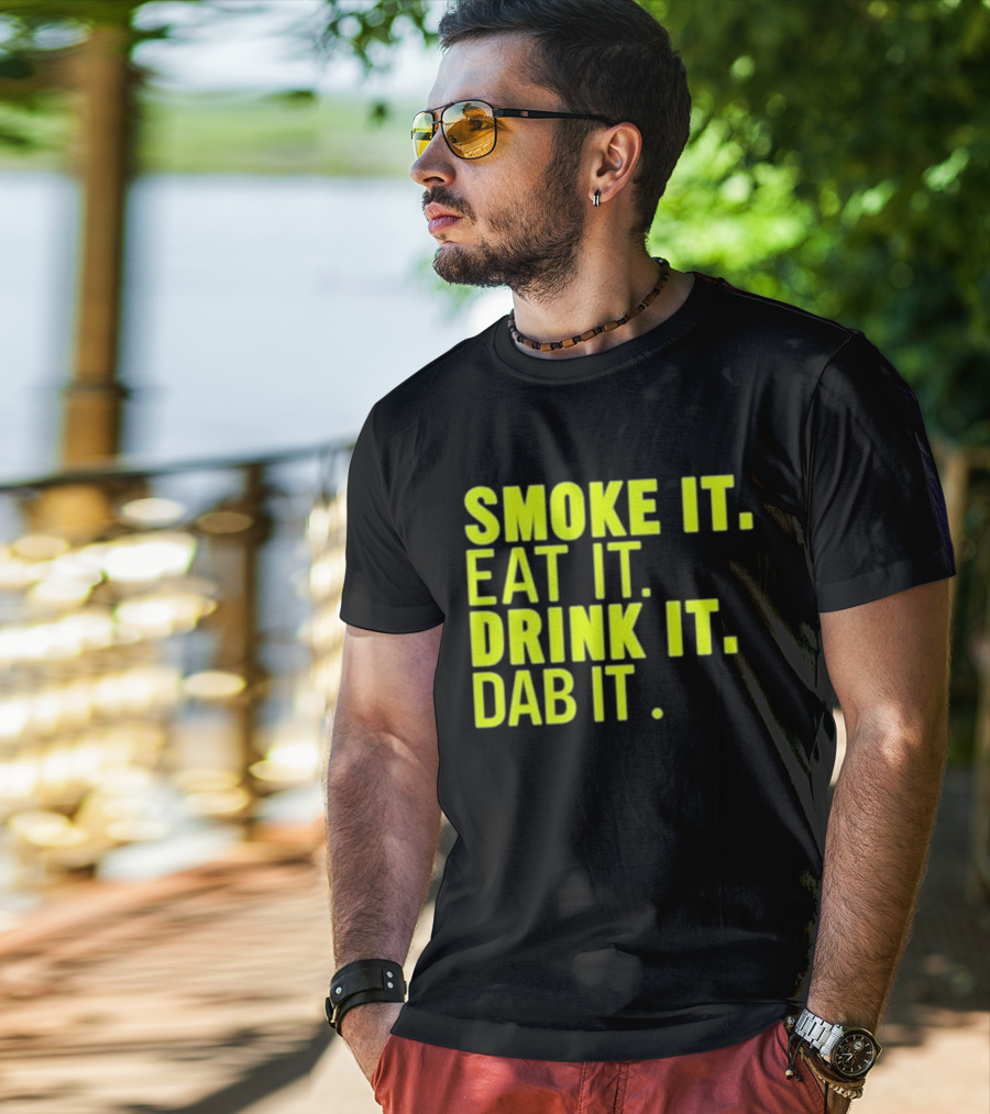 Smoke It Eat It Drink It Dab It T-Shirt