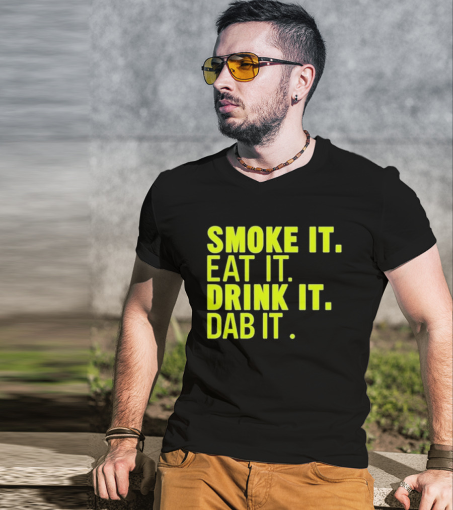 Smoke It Eat It Drink It Dab It T-Shirt