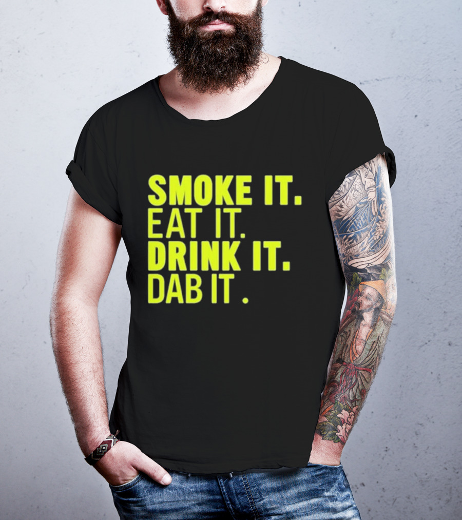 Smoke It Eat It Drink It Dab It T-Shirt